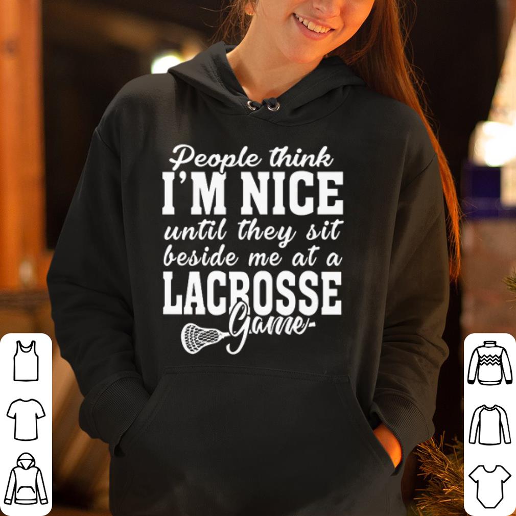 I m nice until they sit beside me at a lacrosse game shirt 4 - I'm nice until they sit beside me at a lacrosse game shirt