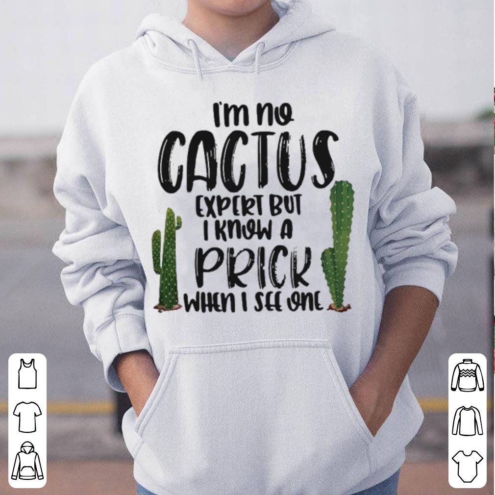 I m no Cactus expert but I know a prick when I see one shirt 4 - I'm no Cactus expert but I know a prick when I see one shirt