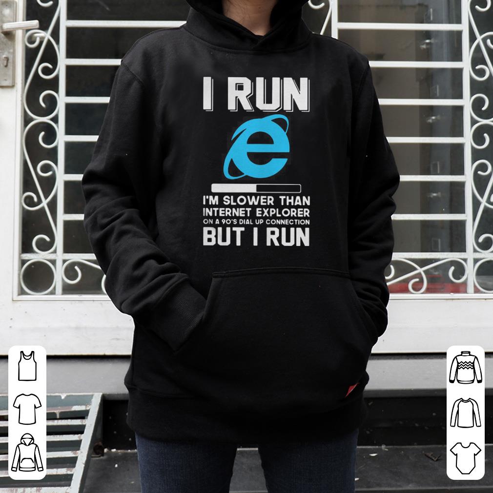 I run I m slower than internet explorer on a 90 s dial up connection but I run shirt 4 - I run I’m slower than internet explorer on a 90’s dial up connection but I run shirt