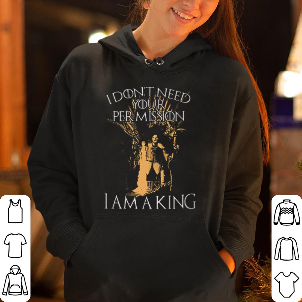 Jon snow I don t need your permission I am a king game of thrones shirt 4 - Jon snow I don't need your permission I am a king game of thrones shirt