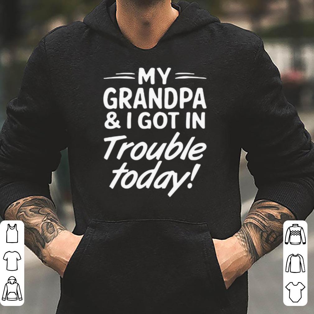 My Grandpa and I got in trouble today shirt 4 - My Grandpa and I got in trouble today shirt