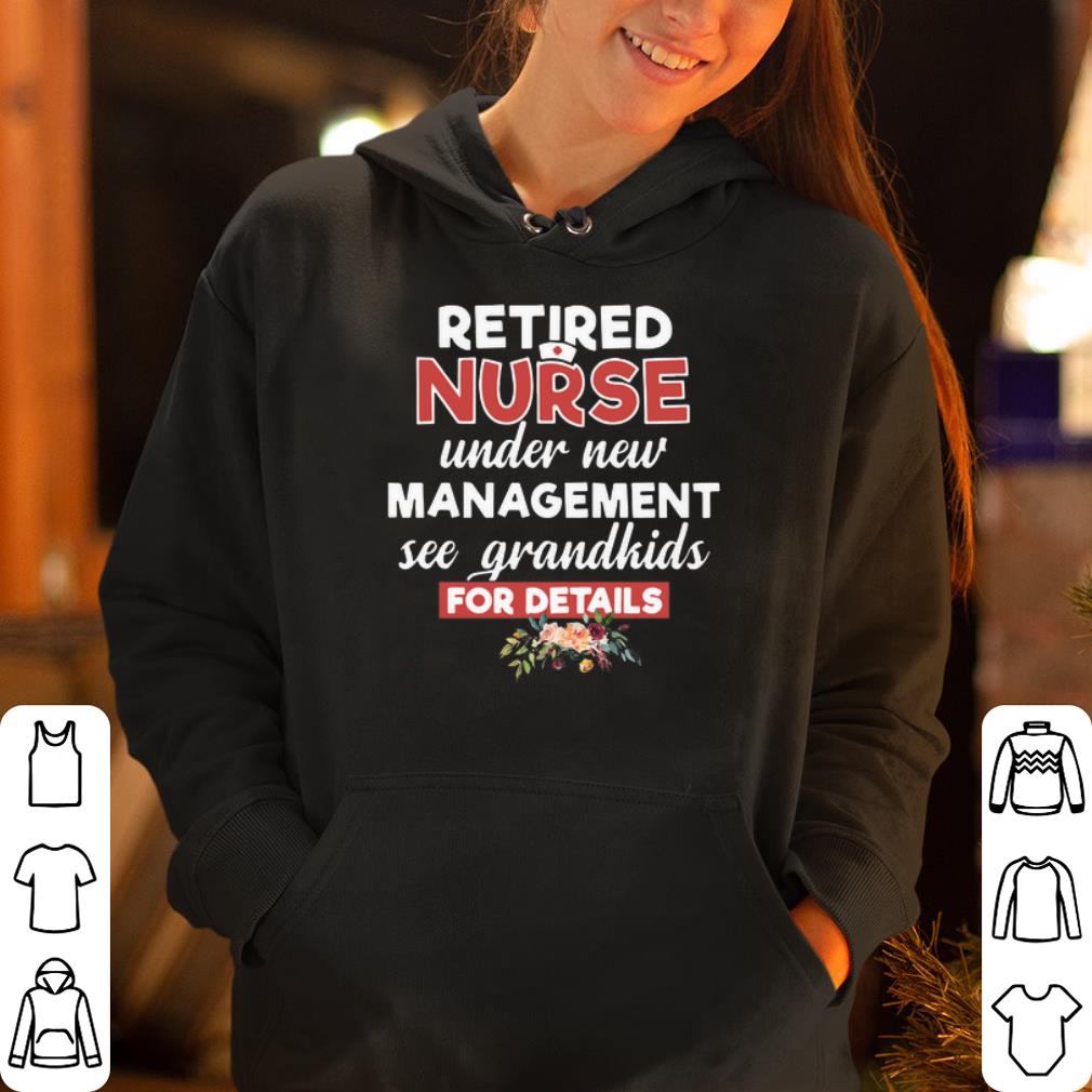 Retired Nurse under new management see grandkids for details shirt 4 - Retired Nurse under new management see grandkids for details shirt