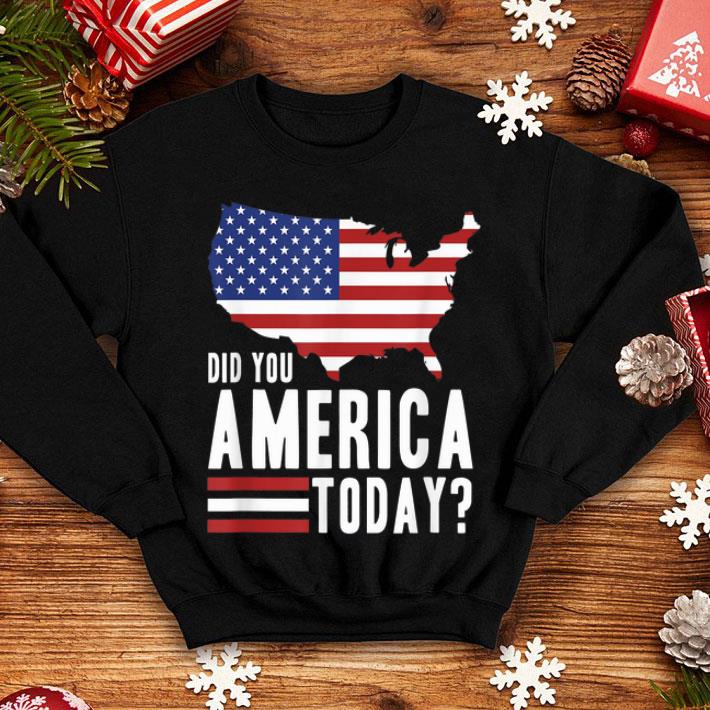 Did You America Today Patriotic American Flag Gift Shirt Did You America Today Patriotic American Flag Gift Shirt 4 - Did You America Today Patriotic American Flag Gift Shirt
