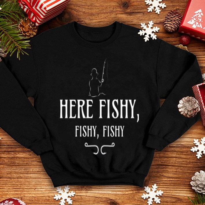 Here Fishy Fishy Fishy FIshing Shirt 4 - Here Fishy Fishy Fishy FIshing Shirt