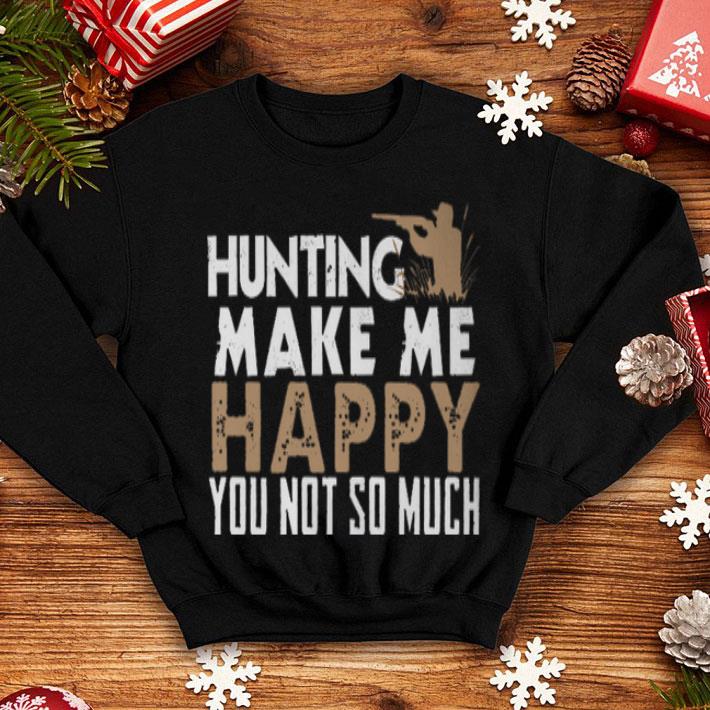 Hunting Make Me Happy You Not So Much Shirt 4 - Hunting Make Me Happy You Not So Much Shirt