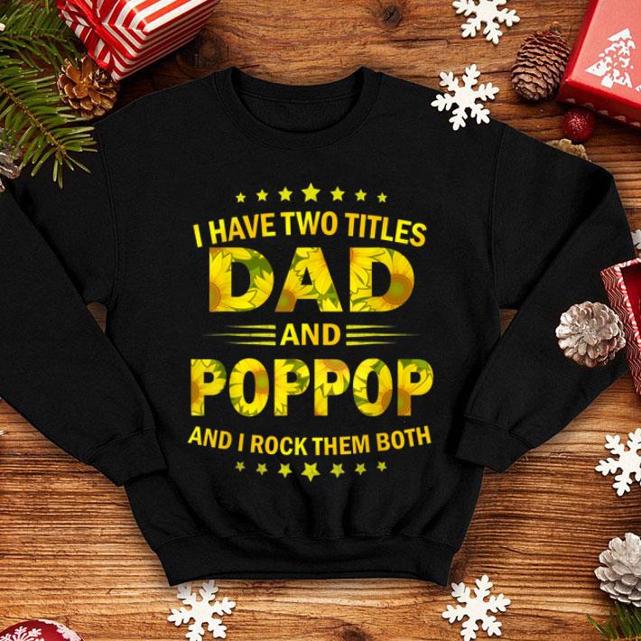 I Have Two Titles Dad And Poppop Sunflower Fathers Day shirt 4 - I Have Two Titles Dad And Poppop Sunflower Fathers Day shirt