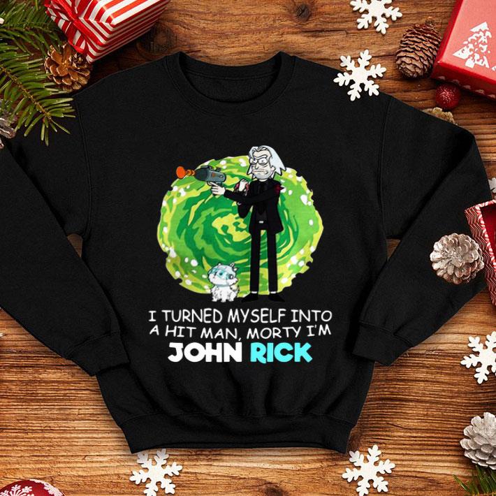 I Turned Myself Into A Hitman Morty I m John Rick Shirt 4 - I Turned Myself Into A Hitman Morty I'm John Rick Shirt