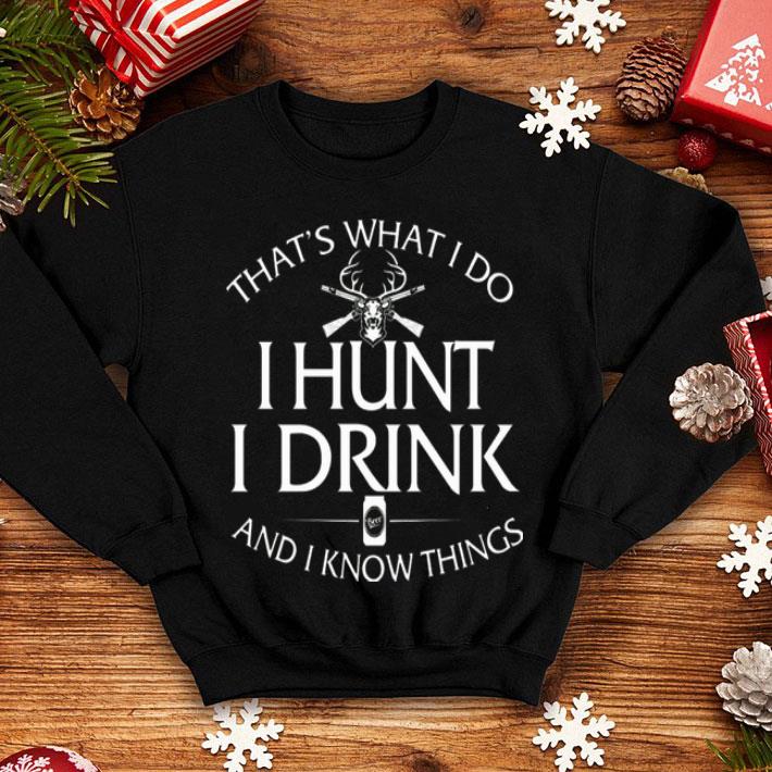 That s What I Do I Hunt I Drink And I Know Things Shirt 4 - That's What I Do I Hunt I Drink And I Know Things Shirt