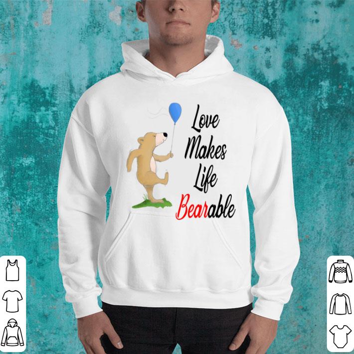 Bear With Balloon Love Makes Life Bearable shirt 4 - Bear With Balloon Love Makes Life Bearable shirt