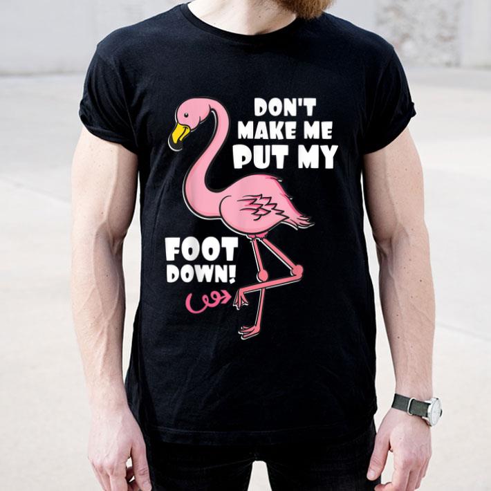 Don t Make Me Put My Foot Down Pink Flamingo Bird shirt 4 - Don't Make Me Put My Foot Down Pink Flamingo Bird shirt