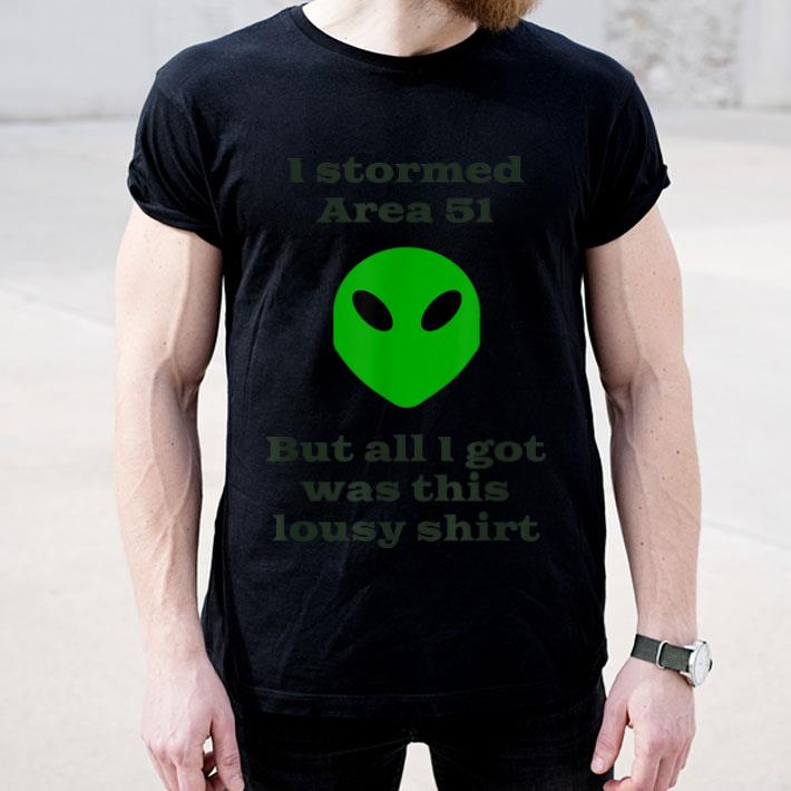 I Stormed Area 51 But All I Got Was This Lousy shirt 4 - I Stormed Area 51 But All I Got Was This Lousy shirt