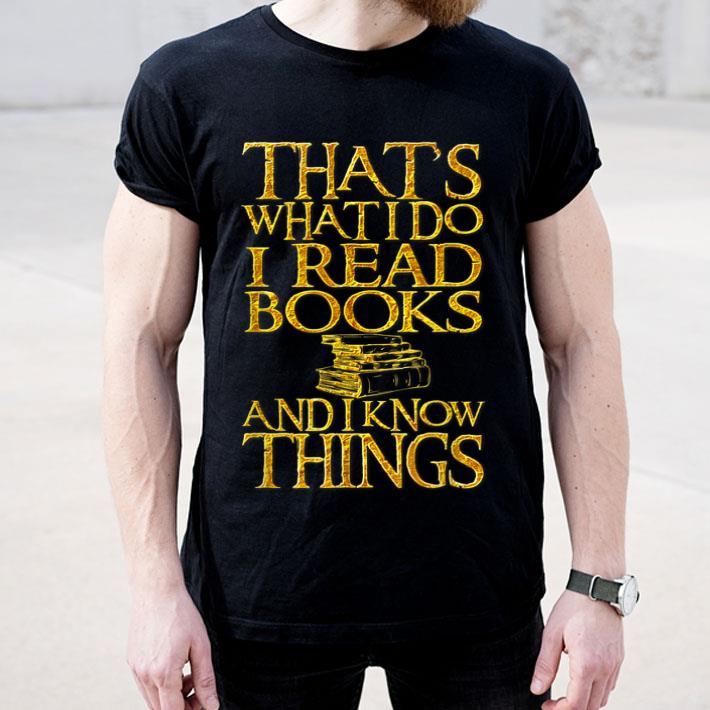 That S What I Do I Read Books And I Know Things shirt 4 - That'S What I Do I Read Books And I Know Things shirt