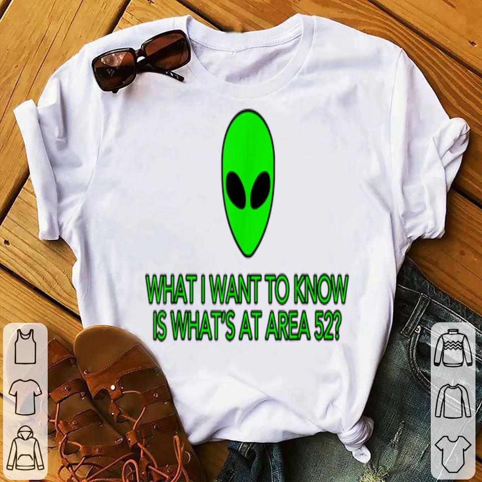 What I Want To Know Is What's At Area 52 Alien shirt What I Want To Know Is What s At Area 52 Alien shirt 4 - What I Want To Know Is What's At Area 52 Alien shirt