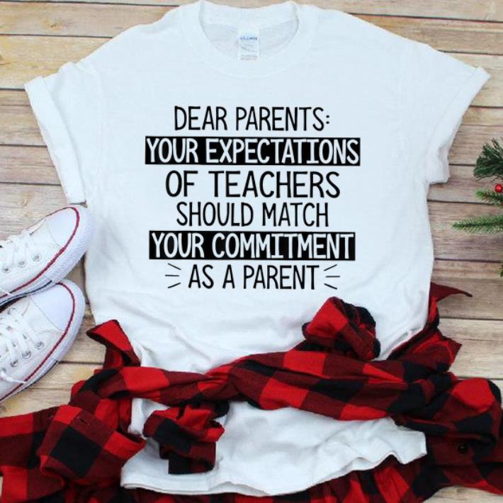 Awesome Dear Parents Your Expectations Of Teachers Should Match shirt 1 - Awesome Dear Parents Your Expectations Of Teachers Should Match shirt