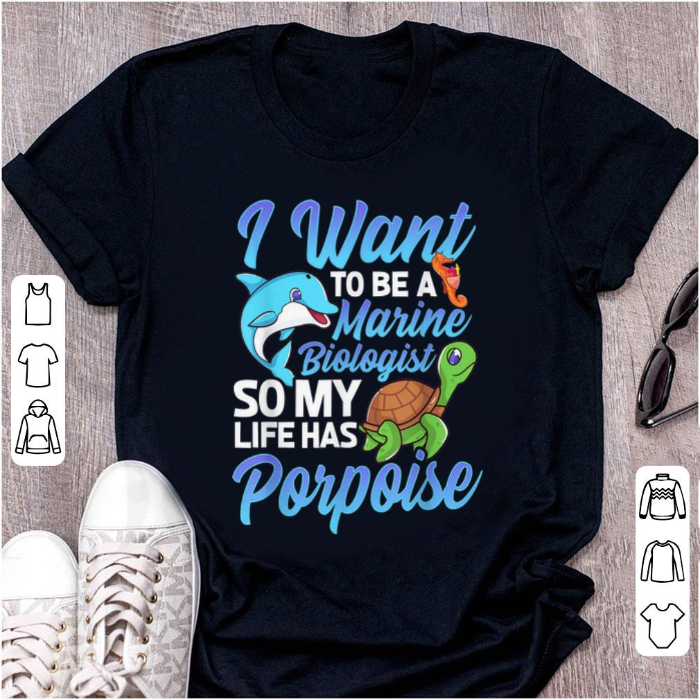 Awesome I Want To Be A Marine Biologist So My Life has Porpoise Turtle Dolphin shirt 1 - Awesome I Want To Be A Marine Biologist So My Life has Porpoise Turtle Dolphin shirt