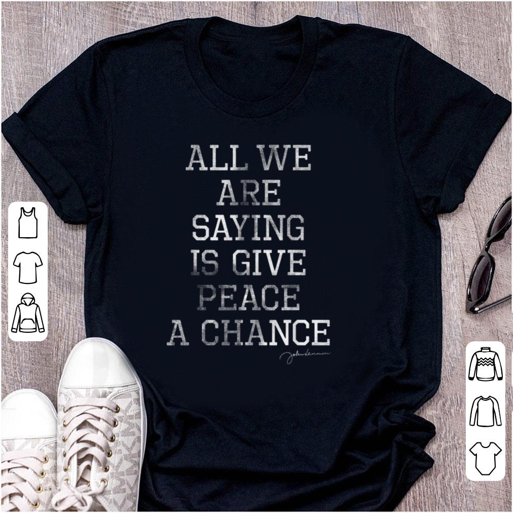 Awesome John Lennon All We Are Saying Is Give Peace A Chance shirt 1 - Awesome John Lennon All We Are Saying Is Give Peace A Chance shirt