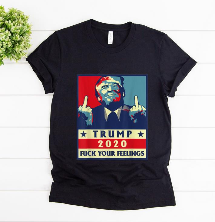 Awesome Trump 2020 Fuck Your Feelings shirt 1 - Awesome Trump 2020 Fuck Your Feelings shirt