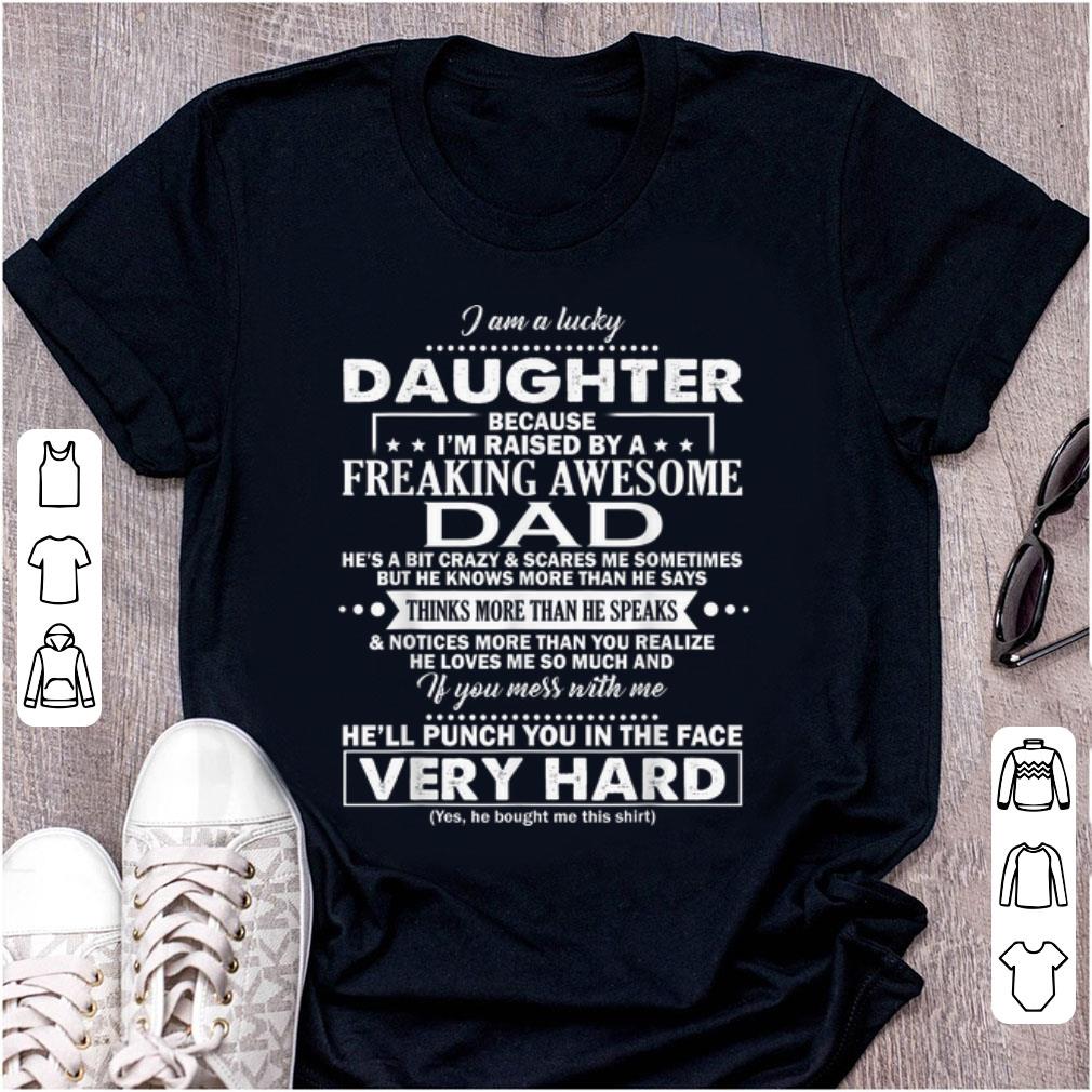 Hot I Am A Lucky Daughter Because I m Raised By A Freaking Awesome Dad shirt 1 - Hot I Am A Lucky Daughter Because I'm Raised By A Freaking Awesome Dad shirt