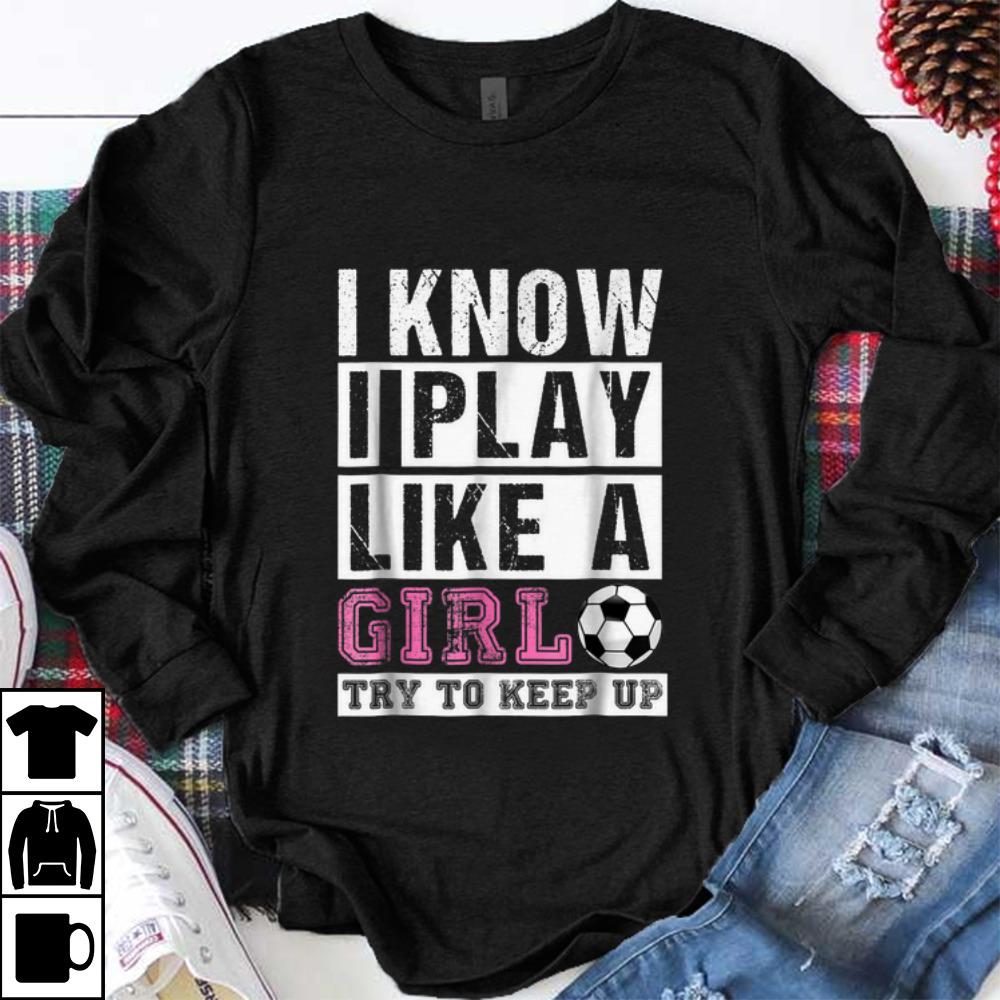 Nice I Know I Play Like A Girl try To Keep Up shirt 1 - Nice I Know I Play Like A Girl try To Keep Up shirt