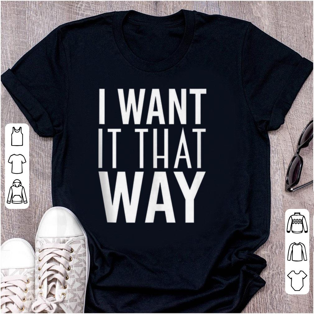 Nice I Want It That Way shirt 1 - Nice I Want It That Way shirt