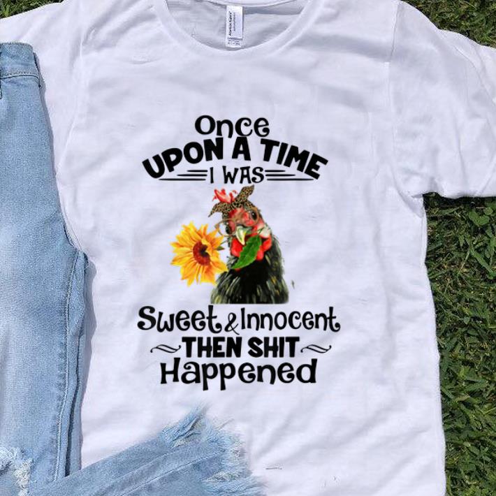 Nice Once Upon A Time I Was Sweet And Innocent chicken Sunflower shirt 1 - Nice Once Upon A Time I Was Sweet And Innocent chicken Sunflower shirt