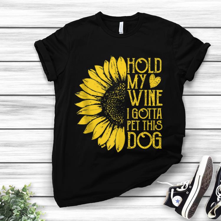 Official Sunflower Hold My Wine I Gotta Pet This Dog shirt 1 - Official Sunflower Hold My Wine I Gotta Pet This Dog shirt