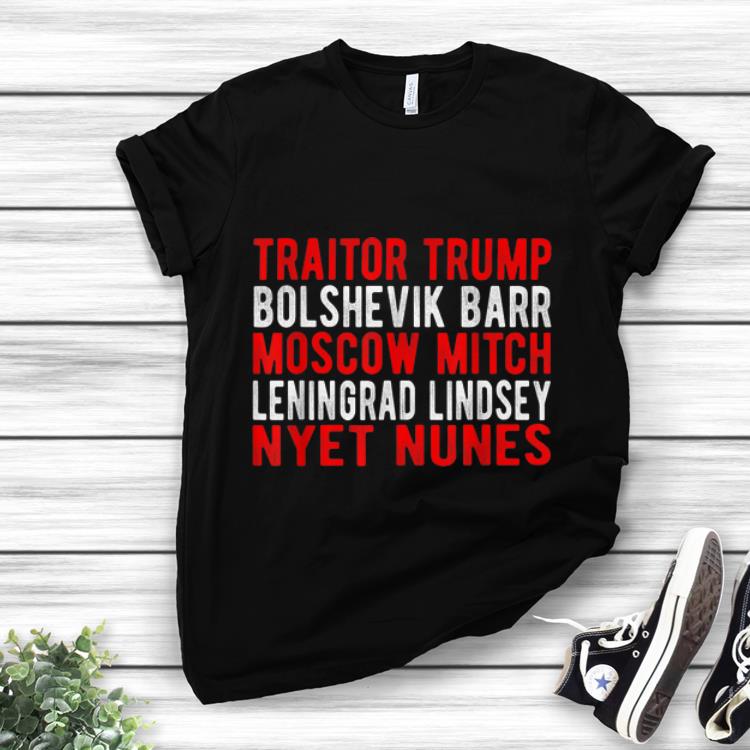 Official Traitor Trump Bolshevik Barr Moscow Mitch Leningrad Lindsey Nyet Nunes shirt 1 - Official Traitor Trump Bolshevik Barr Moscow Mitch Leningrad Lindsey Nyet Nunes shirt