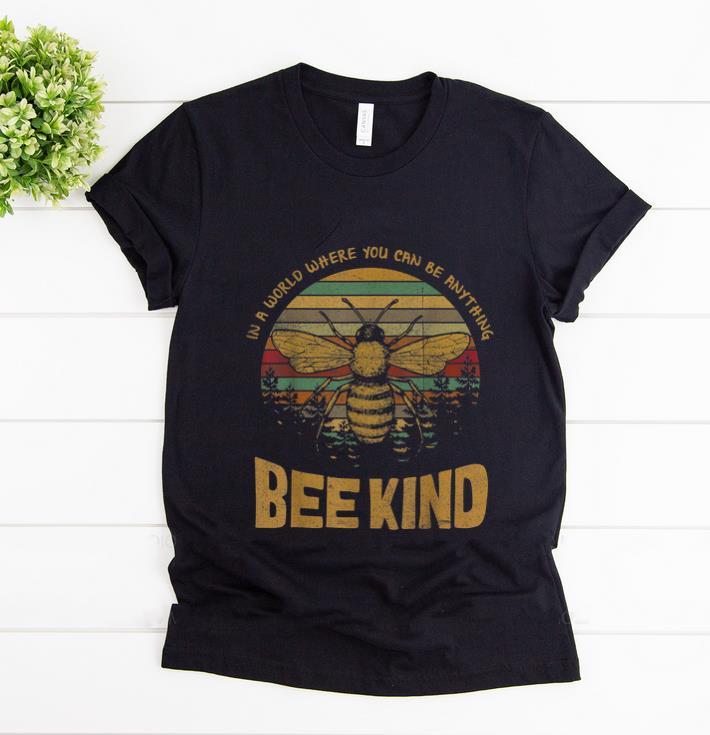 Official Vintage In A World Where You Can Be Anything Bee Kind shirt 1 - Official Vintage In A World Where You Can Be Anything Bee Kind shirt