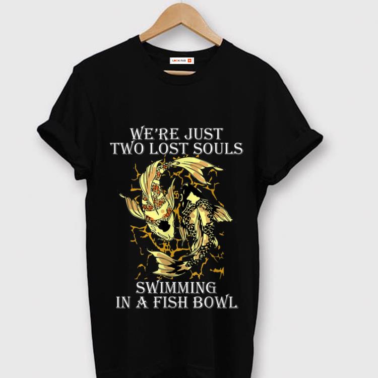 Original We re Just Two Lost Souls Swimming In A Fish Bowl Yang Ying Fish shirt 1 - Original We're Just Two Lost Souls Swimming In A Fish Bowl Yang Ying Fish shirt