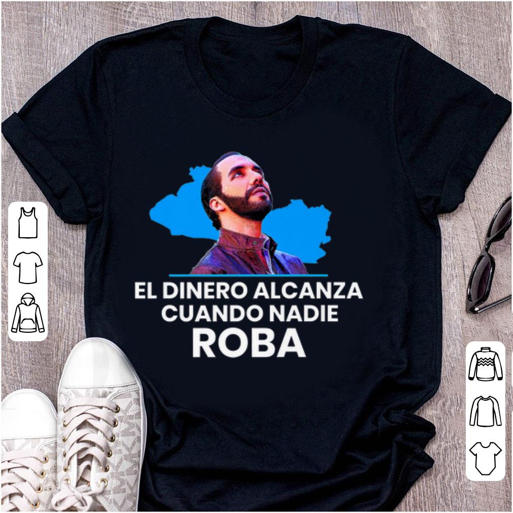 Premium El Dinero Alcanza Cuando Nadie Roba nayib Bukele shirt 1 - Premium El Dinero Alcanza Cuando Nadie Roba nayib Bukele shirt
