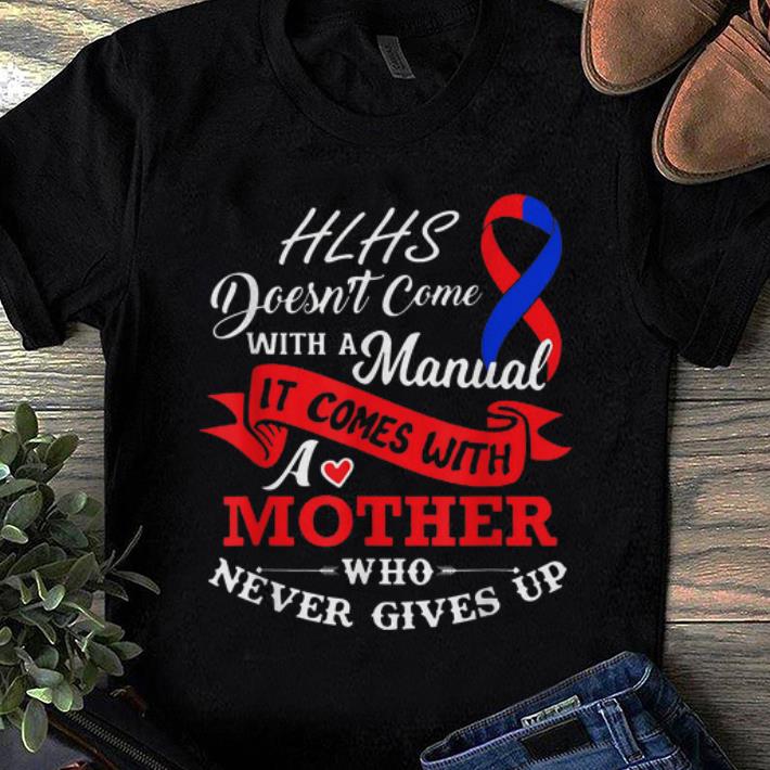 Premium Hlhs Awareness Doesn t Come With A Manual It COme With A Mother Who Never Gives Up shirt 1 - Premium Hlhs Awareness Doesn't Come With A Manual It COme With A Mother Who Never Gives Up shirt