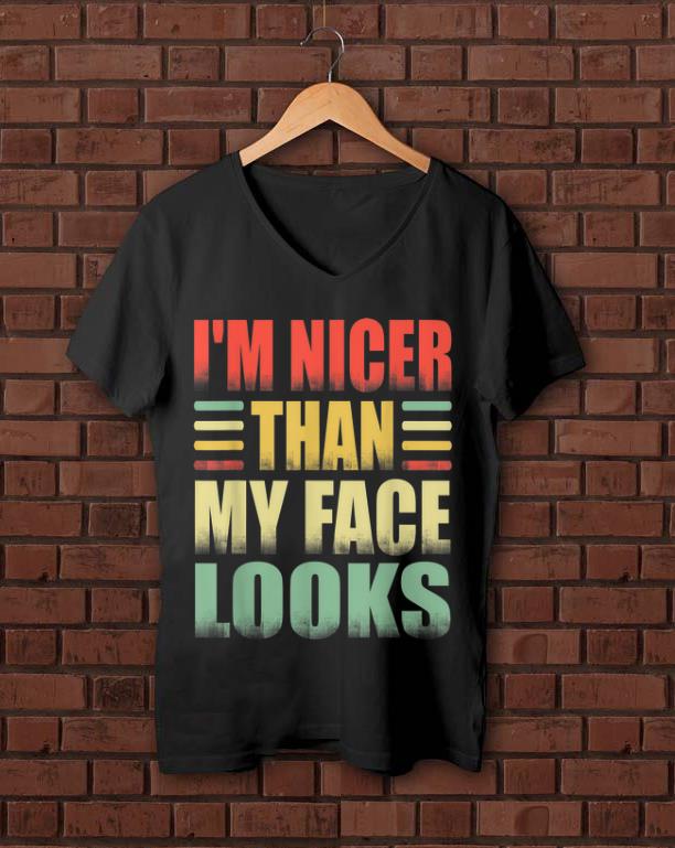 Premium I m Nicer Than My Face Look Vintage shirt 1 - Premium I'm Nicer Than My Face Look Vintage shirt