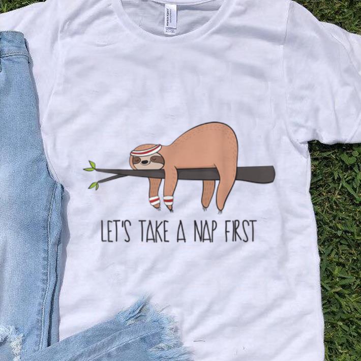 Premium Let s Take A Nap First Sloth Nap shirt 1 - Premium Let's Take A Nap First Sloth Nap shirt