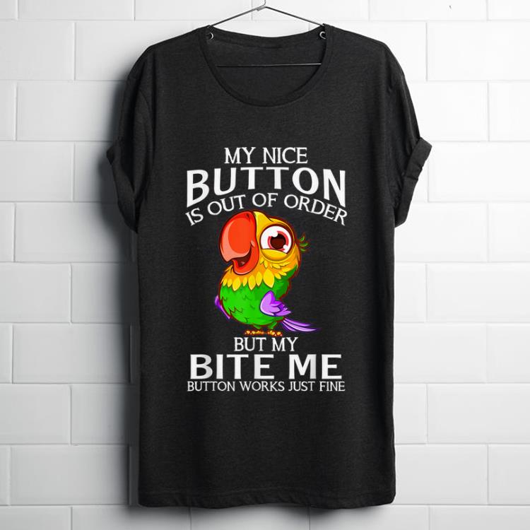 Premium Parrot My Nice Button Is Out Of Order But My Bite Me Button Works Just Fine shirt 1 - Premium Parrot My Nice Button Is Out Of Order But My Bite Me Button Works Just Fine shirt