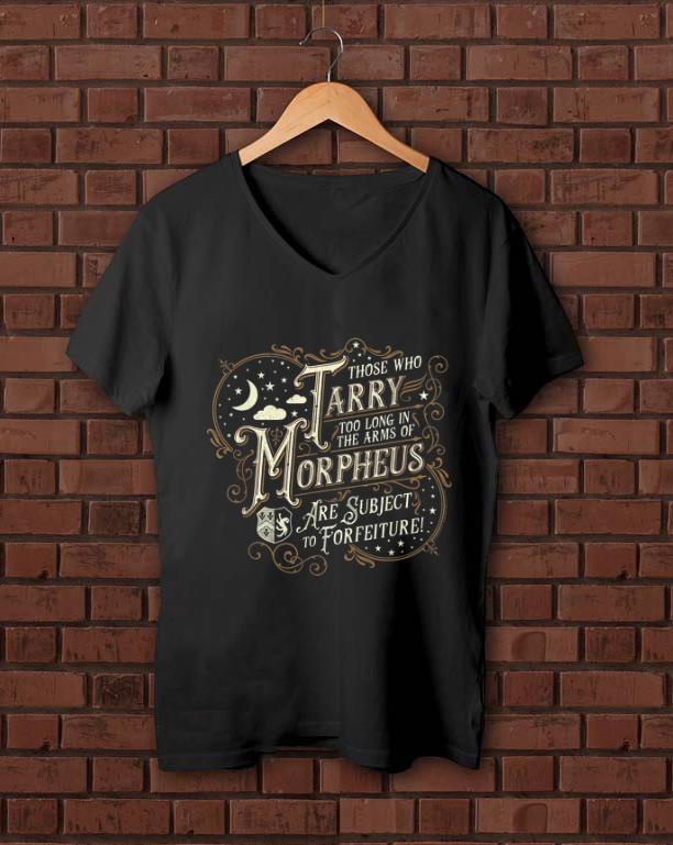 Premium Those Who Tarry Too Long In The Arms Of Morpheus Are Subject To Forfeiture shirt 1 - Premium Those Who Tarry Too Long In The Arms Of Morpheus Are Subject To Forfeiture shirt