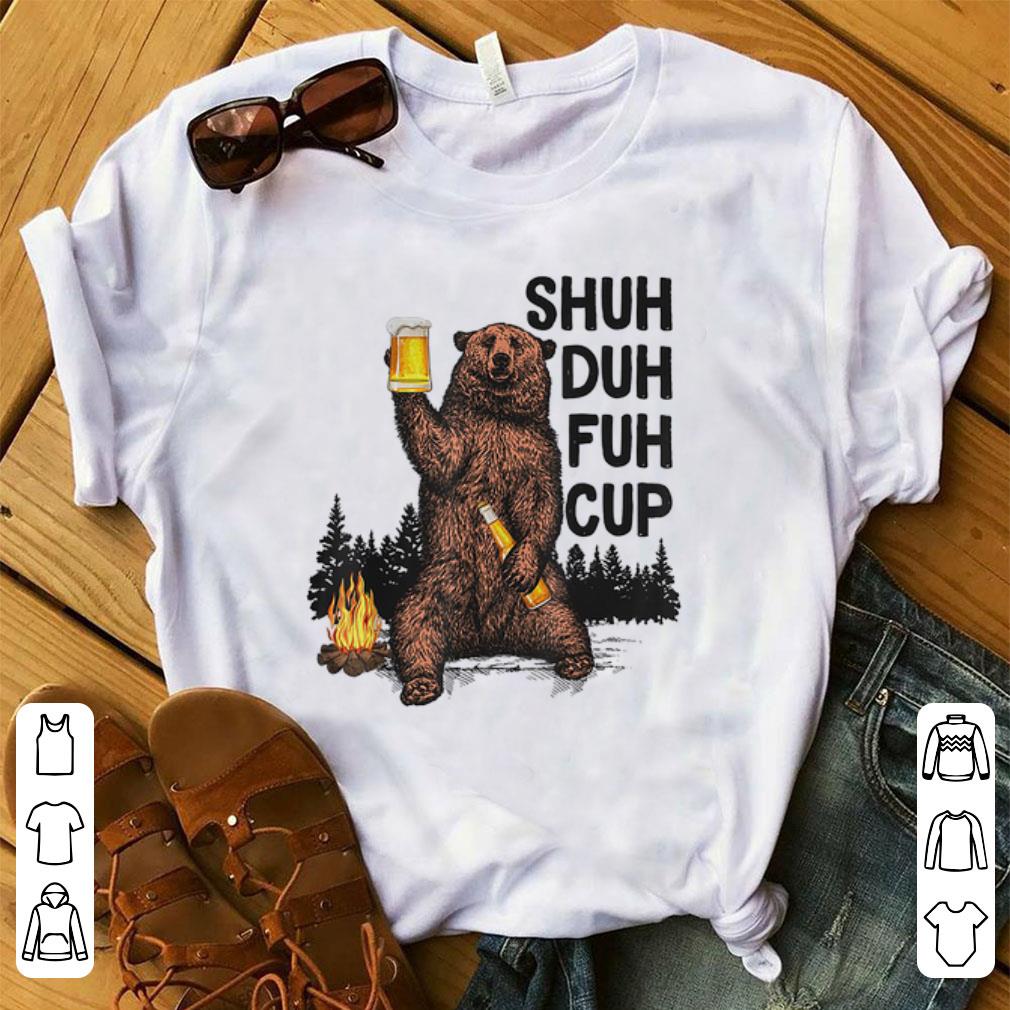 Pretty Bear Shuh Duh Fuh Cup Bear Drinking Fire Camping shirt 1 - Pretty Bear Shuh Duh Fuh Cup Bear Drinking Fire Camping shirt