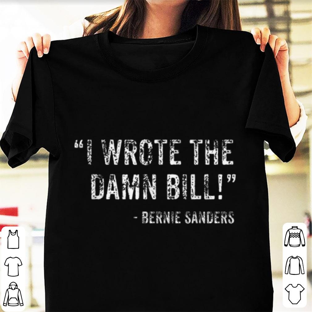 Pretty I Wrote The Damn Bill Bernie Sanders shirt 1 - Pretty I Wrote The Damn Bill Bernie Sanders shirt