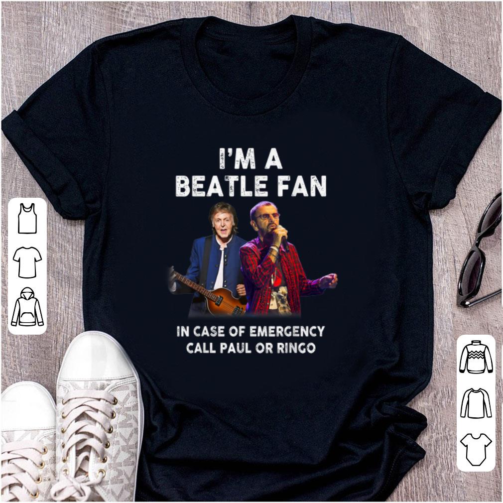 Pretty I m A Beatle Fan In Case Of Emergency Call Paul Or Ringo shirt 1 - Pretty I'm A Beatle Fan In Case Of Emergency Call Paul Or Ringo shirt