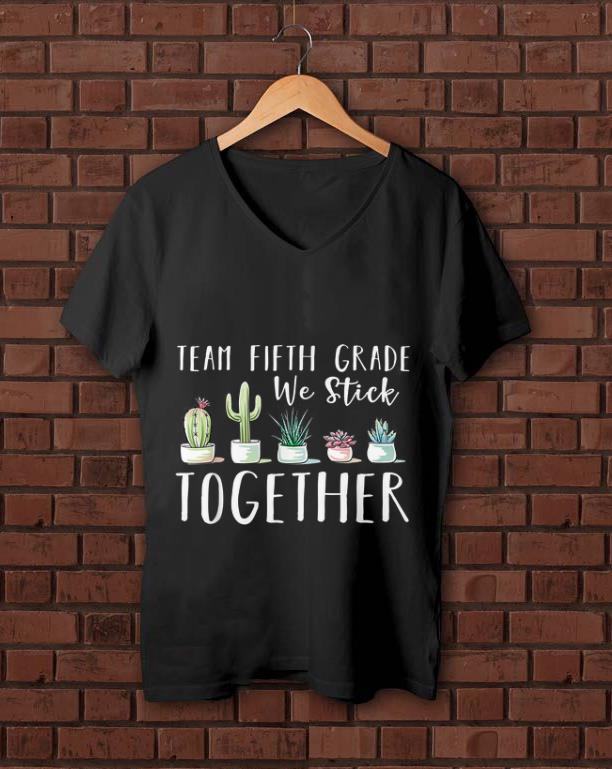 Pretty Team Fifth Grade We Stick Cactus Together shirt 1 - Pretty Team Fifth Grade We Stick Cactus Together shirt
