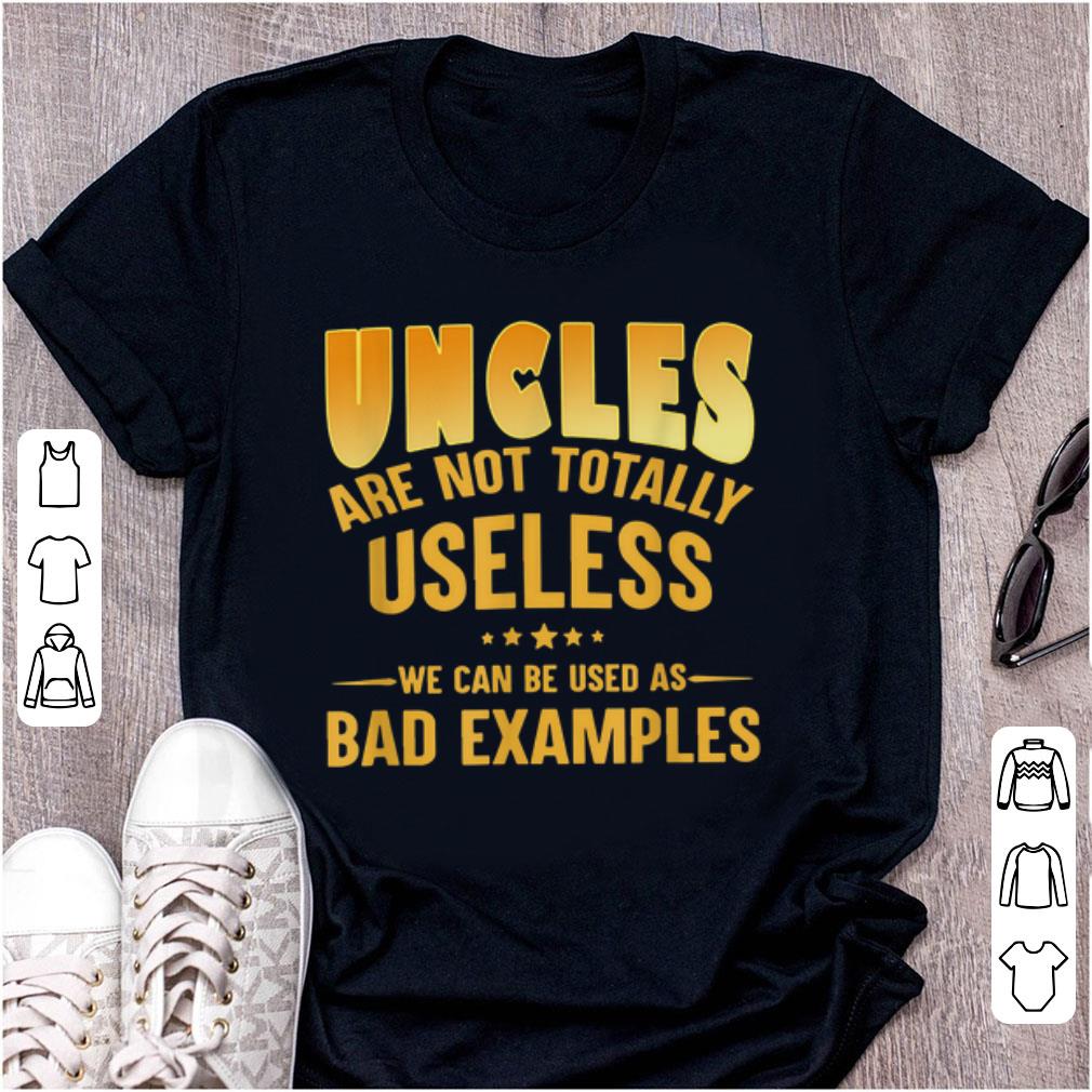 Pretty Uncle Are Not Totally Useless We Can Be Used As Bad Examples shirt 1 - Pretty Uncle Are Not Totally Useless We Can Be Used As Bad Examples shirt
