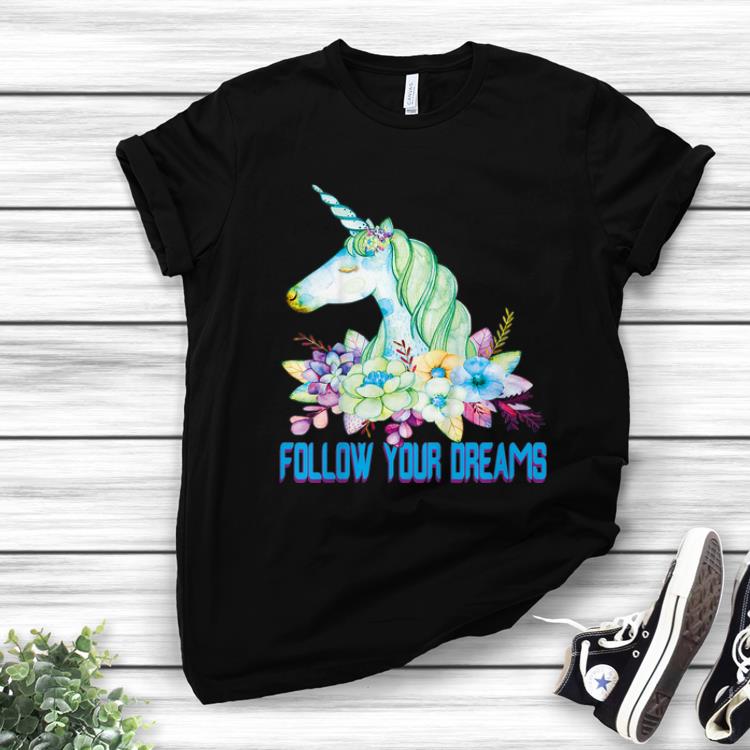 Pretty Unicorn Follow Your Dreams shirt 1 - Pretty Unicorn Follow Your Dreams shirt