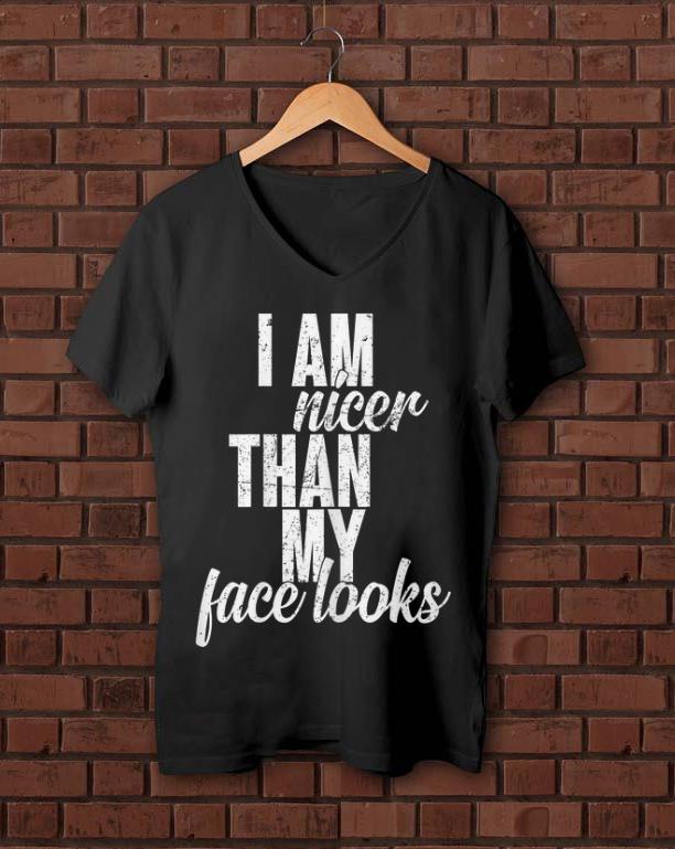 Top I Am Nicer Than My Face looks shirt 1 - Top I Am Nicer Than My Face looks shirt