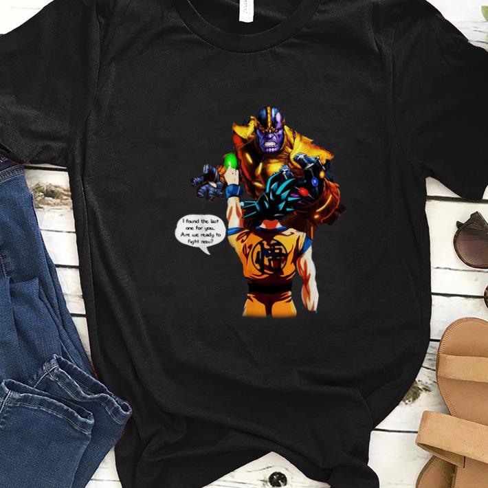 Top Thanos Goku I Found The Last One For You Are We Ready To Fight Now shirt 1 - Top Thanos Goku I Found The Last One For You Are We Ready To Fight Now shirt