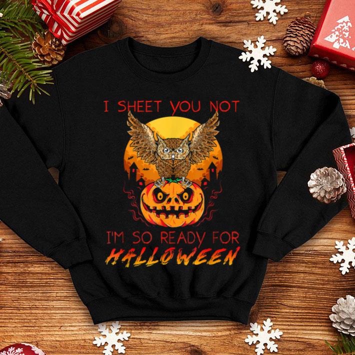 Awesome I Sheet You Not I m So Ready For Halloween Owl Pumpkin shirt 4 - Awesome I Sheet You Not I'm So Ready For Halloween Owl Pumpkin shirt