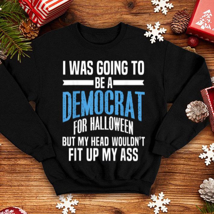 I Was Going To Be A Democrat For Halloween Political shirt 4 1 - I Was Going To Be A Democrat For Halloween Political shirt