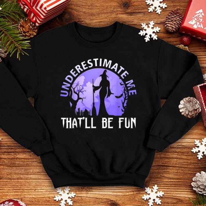 Beautiful Witch Halloween Underestimate Me That ll Be Fun Gift shirt 4 - Beautiful Witch Halloween Underestimate Me That'll Be Fun Gift shirt