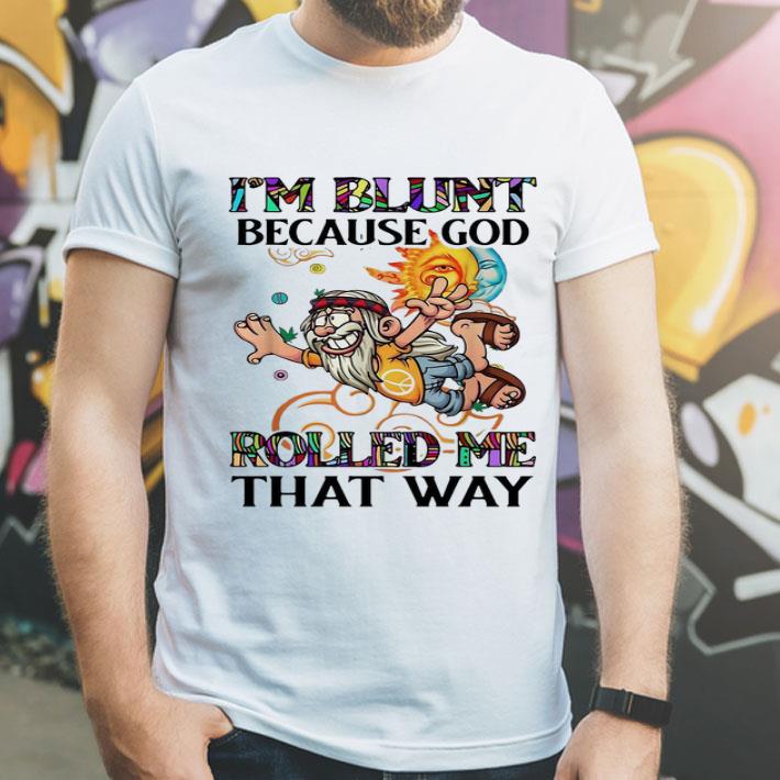 Hippie Man I m Blunt Because God Rolled Me That Way shirt 4 - Hippie Man I'm Blunt Because God Rolled Me That Way shirt