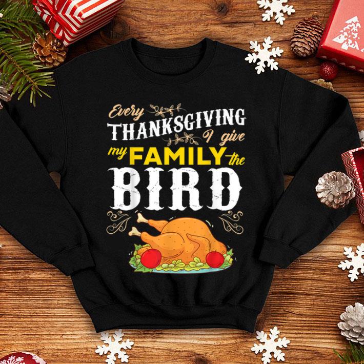 Hot Every Thanksgiving I Give My Family The Bird funny happy shirt 4 - Hot Every Thanksgiving I Give My Family The Bird funny happy shirt