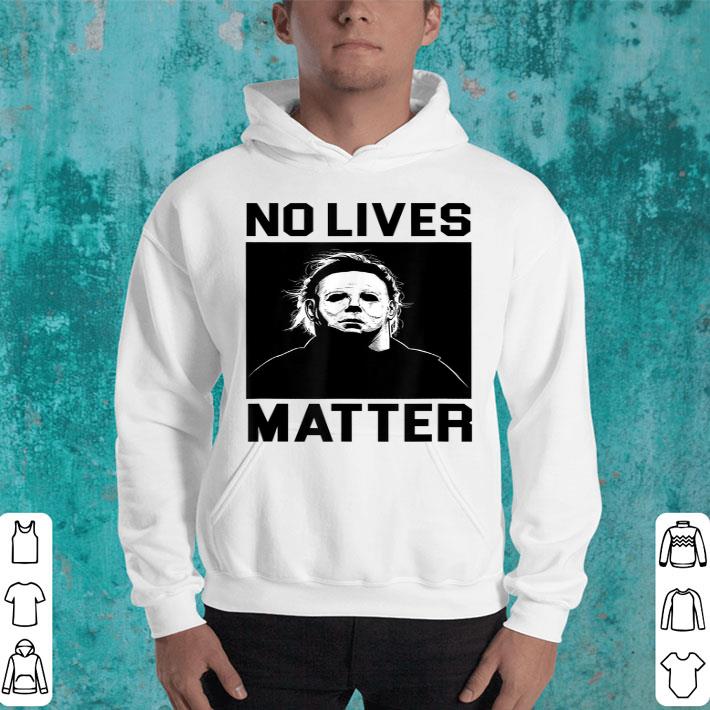 No Lives Matter Michael Myers Funny Halloween Movie Horror shirt 4 - No Lives Matter Michael-Myers-Funny Halloween Movie Horror shirt