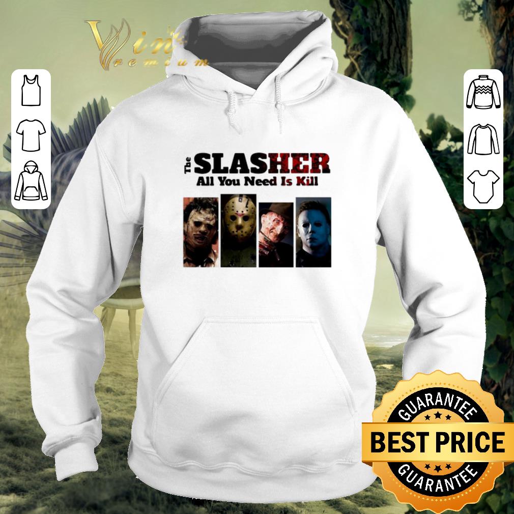 Original Horror movie characters The Slasher all you need is kill shirt 4 - Original Horror movie characters The Slasher all you need is kill shirt